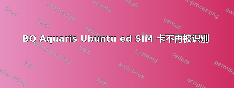 BQ Aquaris Ubuntu ed SIM 卡不再被识别