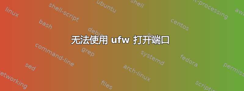 无法使用 ufw 打开端口