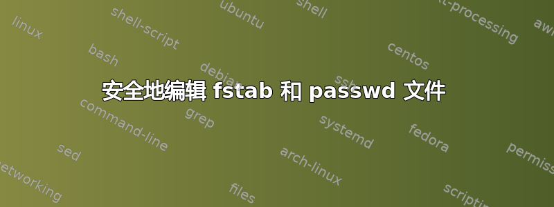 安全地编辑 fstab 和 passwd 文件