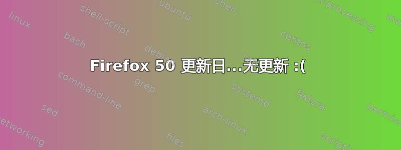 Firefox 50 更新日...无更新 :(