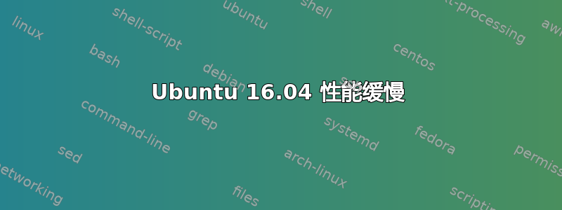 Ubuntu 16.04 性能缓慢