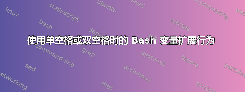 使用单空格或双空格时的 Bash 变量扩展行为