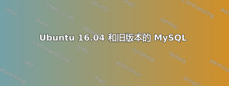 Ubuntu 16.04 和旧版本的 MySQL