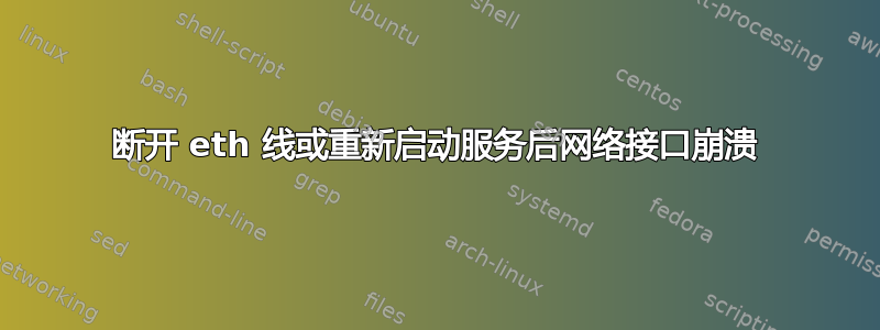 断开 eth 线或重新启动服务后网络接口崩溃