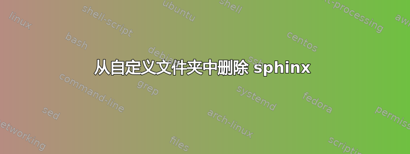 从自定义文件夹中删除 sphinx