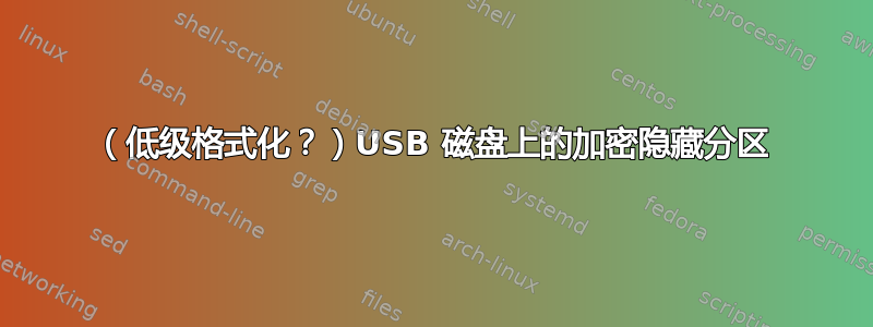 （低级格式化？）USB 磁盘上的加密隐藏分区