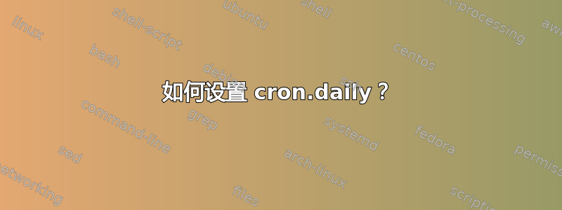 如何设置 cron.daily？