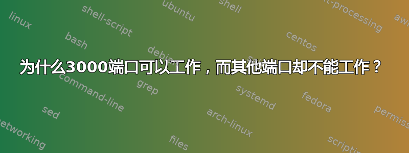 为什么3000端口可以工作，而其他端口却不能工作？