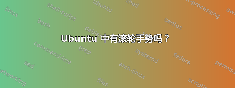 Ubuntu 中有滚轮手势吗？