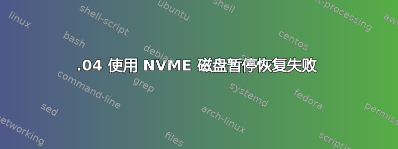 16.04 使用 NVME 磁盘暂停恢复失败