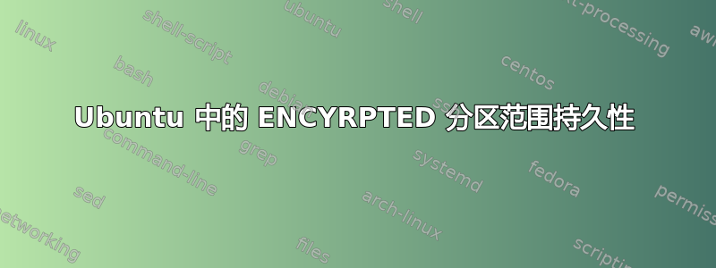 Ubuntu 中的 ENCYRPTED 分区范围持久性