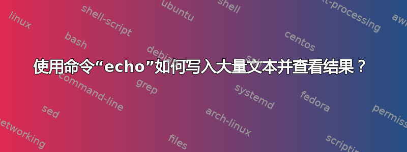 使用命令“echo”如何写入大量文本并查看结果？