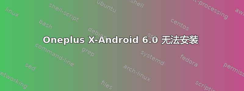 Oneplus X-Android 6.0 无法安装