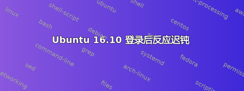 Ubuntu 16.10 登录后反应迟钝