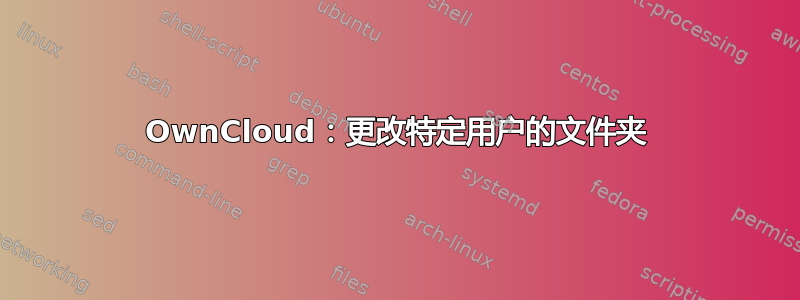 OwnCloud：更改特定用户的文件夹