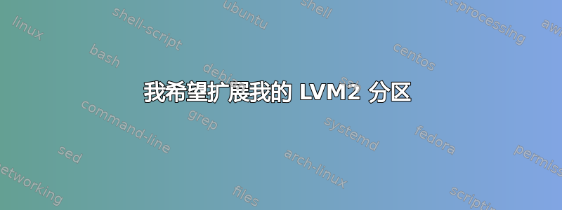 我希望扩展我的 LVM2 分区