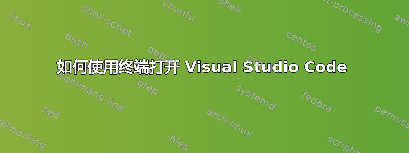 如何使用终端打开 Visual Studio Code