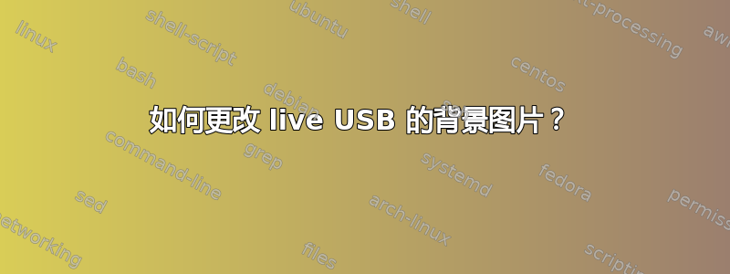 如何更改 live USB 的背景图片？