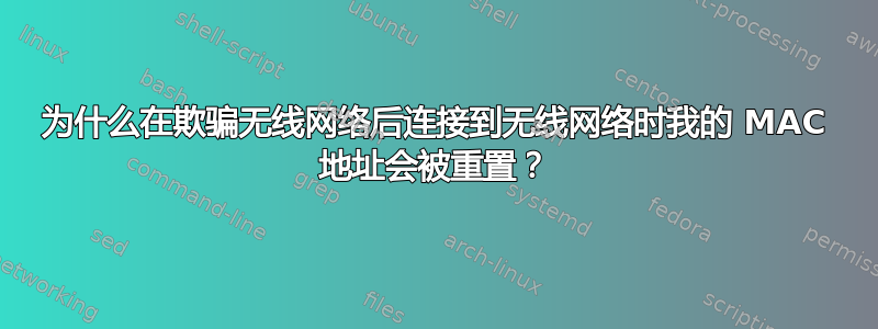 为什么在欺骗无线网络后连接到无线网络时我的 MAC 地址会被重置？