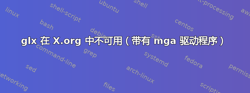 glx 在 X.org 中不可用（带有 mga 驱动程序）