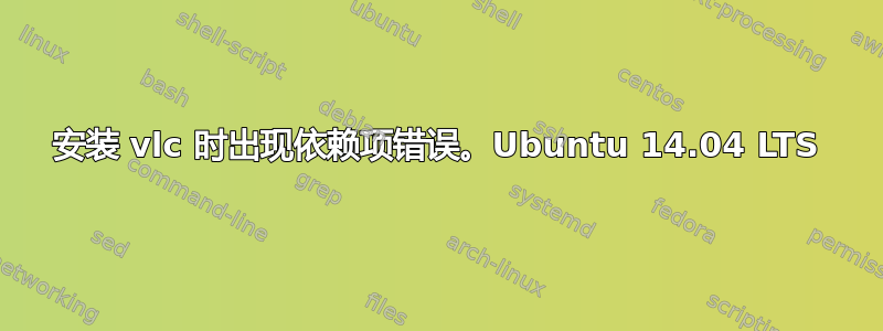 安装 vlc 时出现依赖项错误。Ubuntu 14.04 LTS