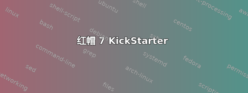 红帽 7 KickStarter