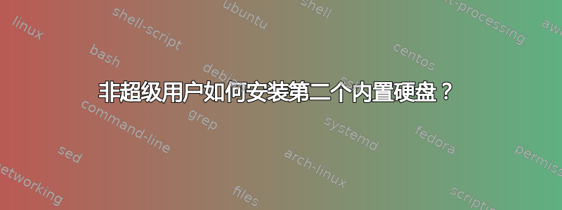 非超级用户如何安装第二个内置硬盘？