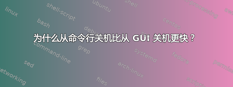 为什么从命令行关机比从 GUI 关机更快？