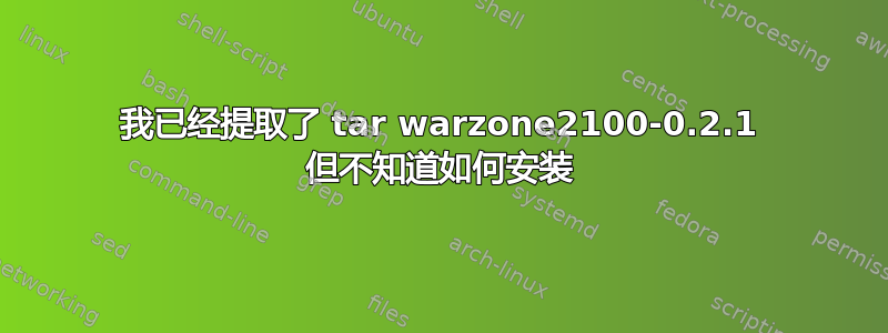 我已经提取了 tar warzone2100-0.2.1 但不知道如何安装