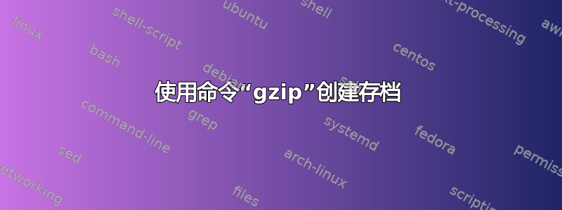 使用命令“gzip”创建存档