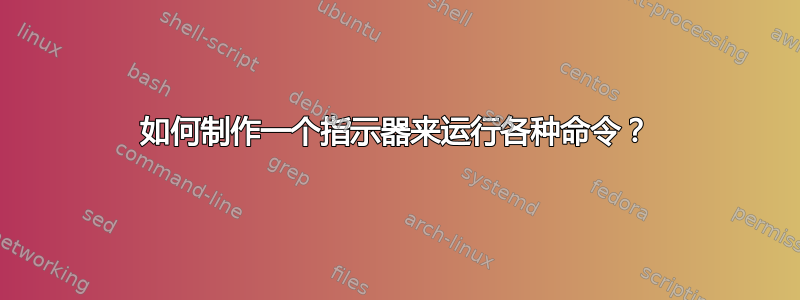 如何制作一个指示器来运行各种命令？