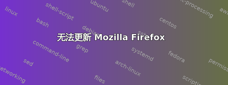 无法更新 Mozilla Firefox 