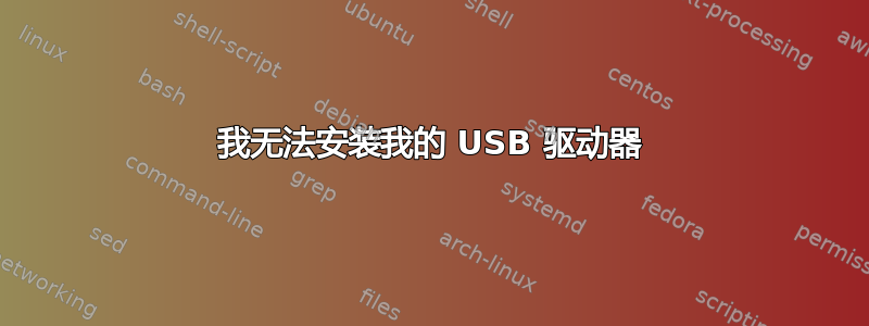 我无法安装我的 USB 驱动器