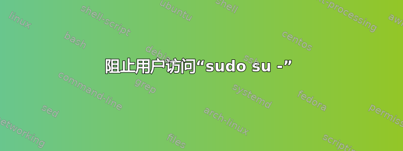 阻止用户访问“sudo su -”