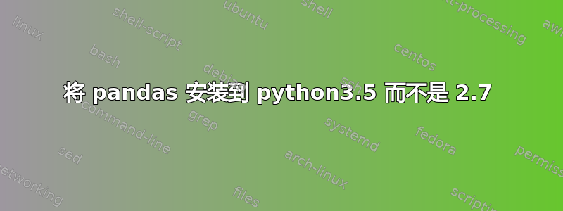 将 pandas 安装到 python3.5 而不是 2.7