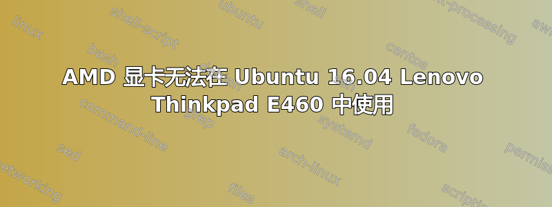 AMD 显卡无法在 Ubuntu 16.04 Lenovo Thinkpad E460 中使用