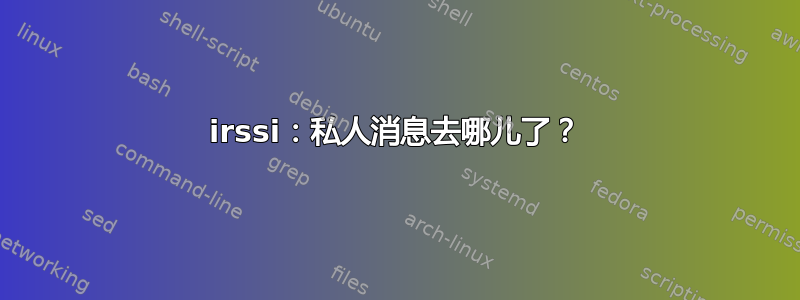 irssi：私人消息去哪儿了？