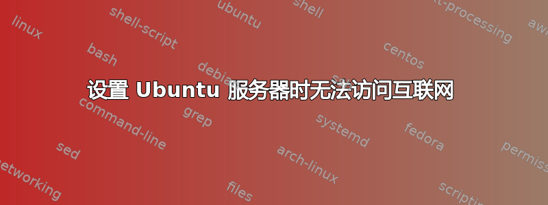 设置 Ubuntu 服务器时无法访问互联网