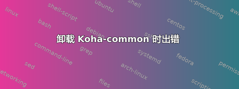 卸载 Koha-common 时出错