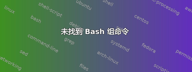 未找到 Bash 组命令