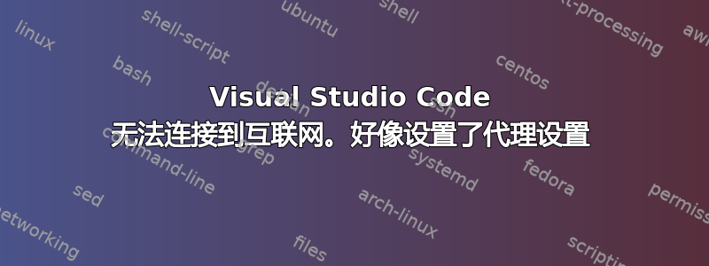 Visual Studio Code 无法连接到互联网。好像设置了代理设置