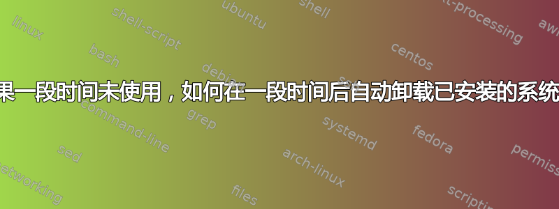 如果一段时间未使用，如何在一段时间后自动卸载已安装的系统？