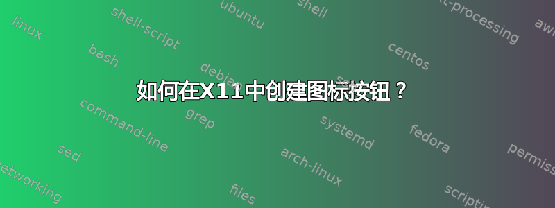 如何在X11中创建图标按钮？