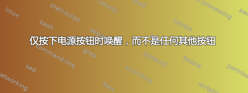 仅按下电源按钮时唤醒，而不是任何其他按钮