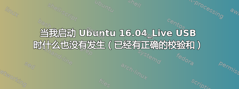 当我启动 Ubuntu 16.04_Live USB 时什么也没有发生（已经有正确的校验和）