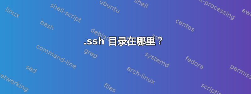 .ssh 目录在哪里？