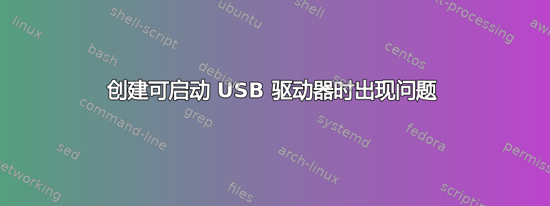 创建可启动 USB 驱动器时出现问题