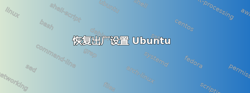 恢复出厂设置 Ubuntu 