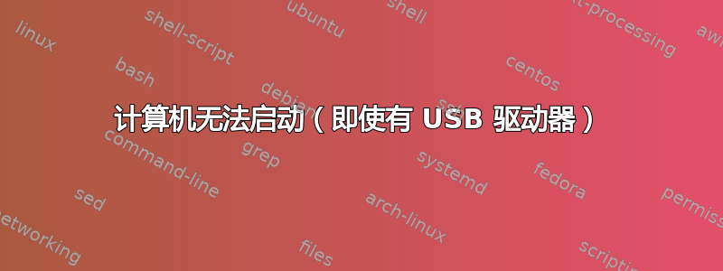 计算机无法启动（即使有 USB 驱动器）