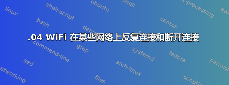 16.04 WiFi 在某些网络上反复连接和断开连接